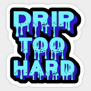 Drip Too Hard Sticker